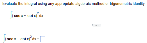  Evaluate the integral using any appropriate algebraic method or trigonometric identity.