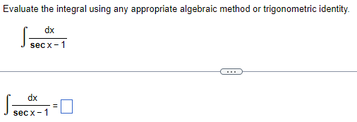 1Evaluate the integral using any appropriate algebraic method or trigonometric identity. 2