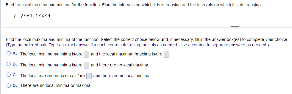 The local maximum/maxima is/are and there are no local minima. O D.