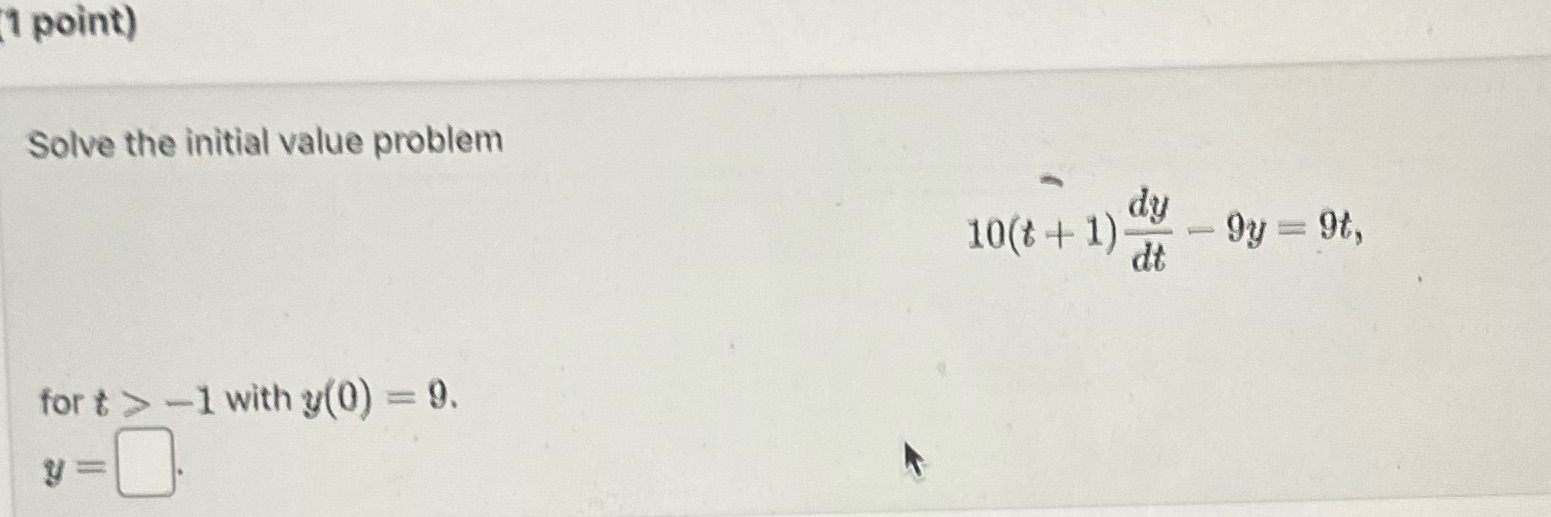  1 point) Solve the initial value problem 10 (t + 1)