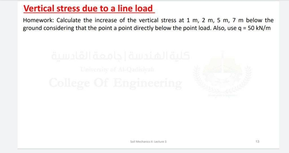 please answer Vertical stress due to a line load Homework: Calculate the