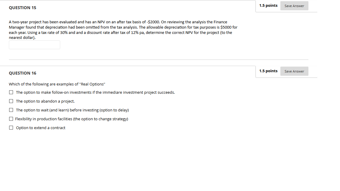  QUESTION 15 1.5 pomB SaveAnswer A twoyear project has been evaluated
