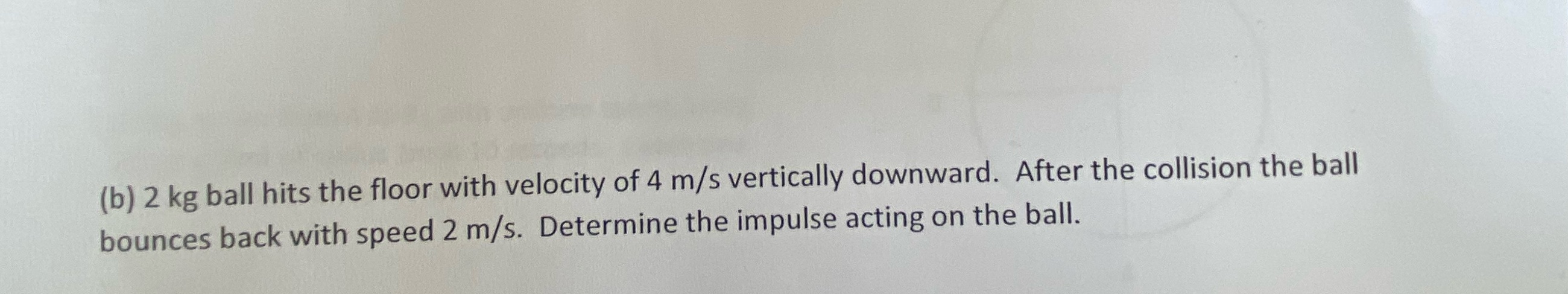 Please help (b) 2 kg ball hits the floor with velocity of