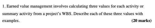 1. Earned value management involves calculating three values for each activity