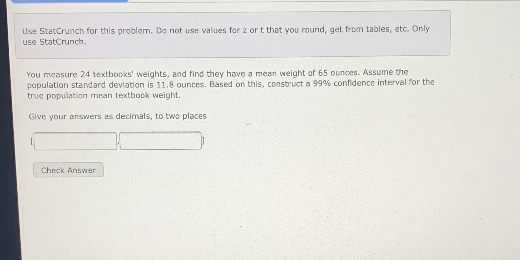 Use StatCrunch for this problem. Do not use values for z