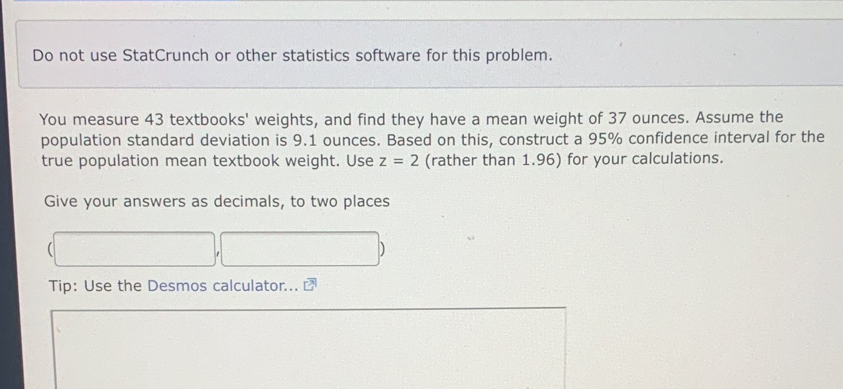 You measure 43 textbooks' weights, and find they have a mean weight