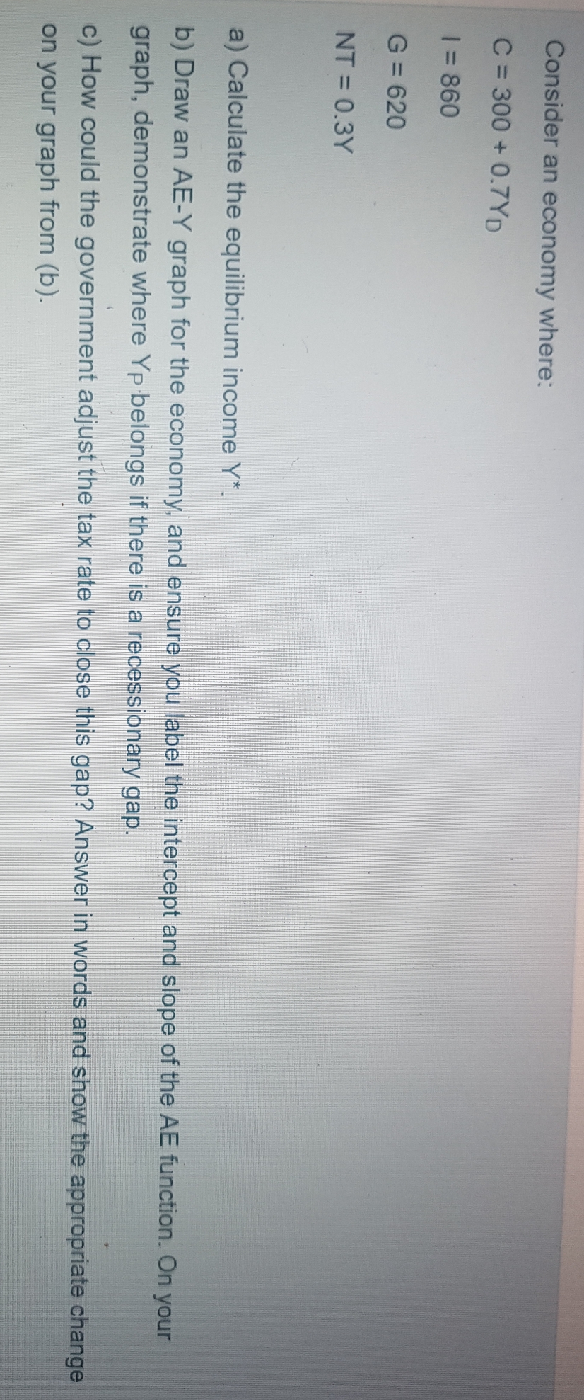 Please answer quickly Consider an economy where: C =300 + 0.7YD 1