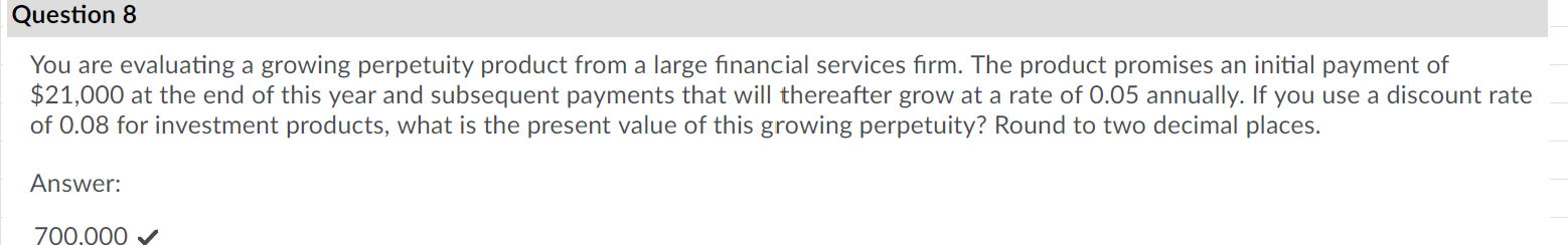 Question 8 You are evaluating a growing perpetuity product from a