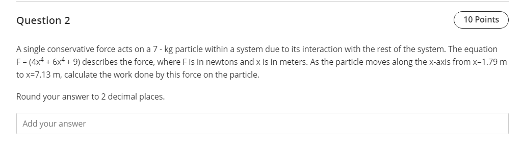 Question 2 A single conservative force acts on a 7 kg
