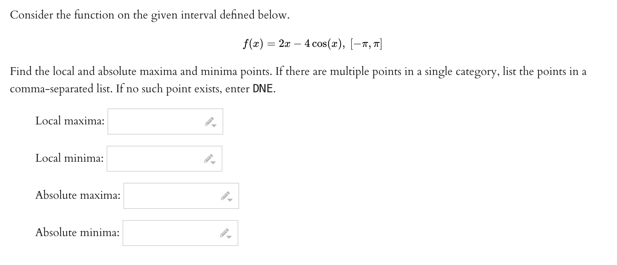 2x - 4 cos(a), [-7, 7] Find the local and absolute maxima