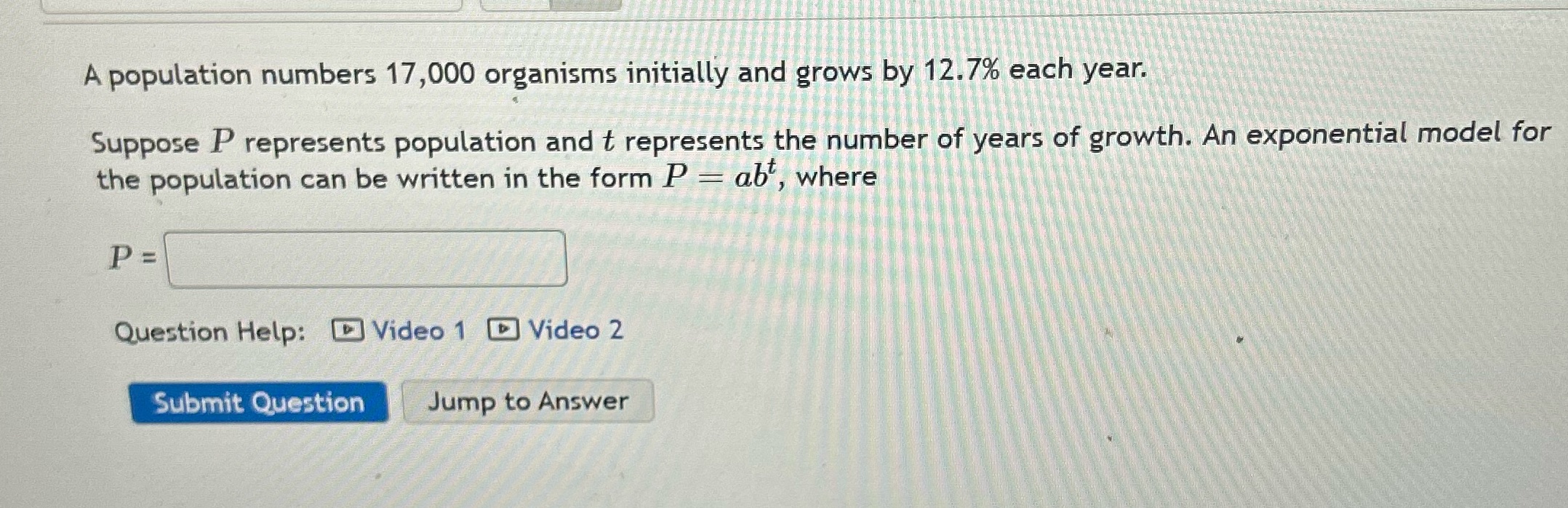 Please answer the question below A population numbers 17,000 organisms initially and
