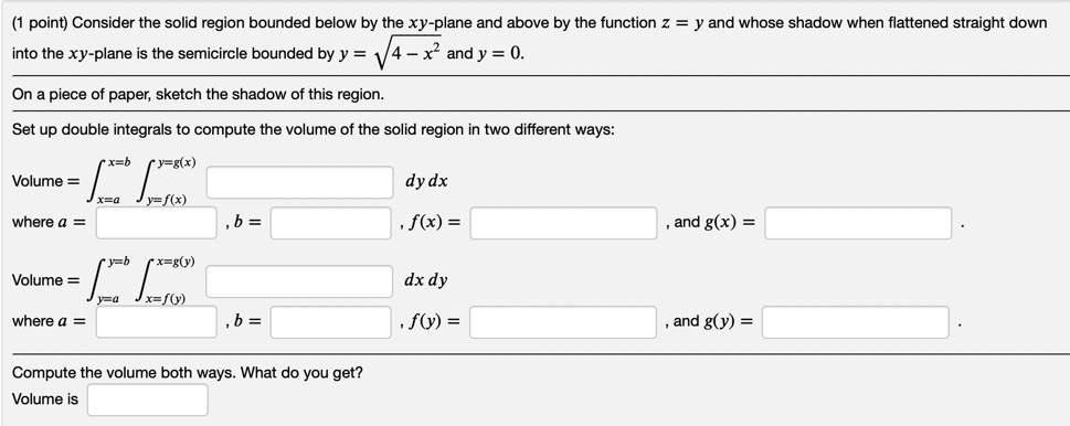  (1 point) Consider the solid region bounded below by the xy-plane
