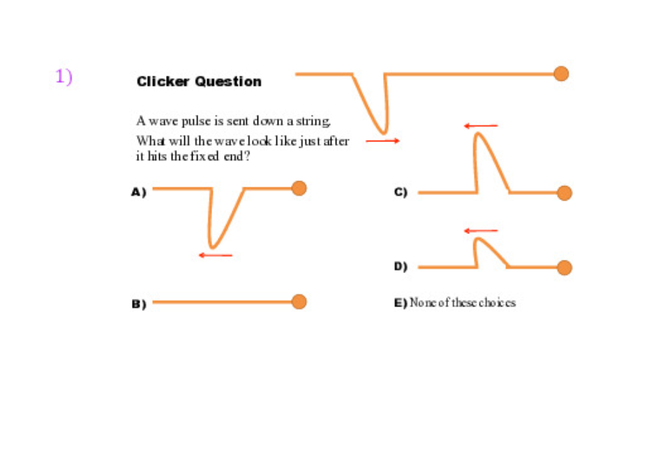 1) Clicker Question A wave pulse is sent down a string