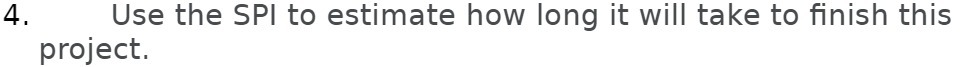 Use the SPI to estimate how long it will take to finish