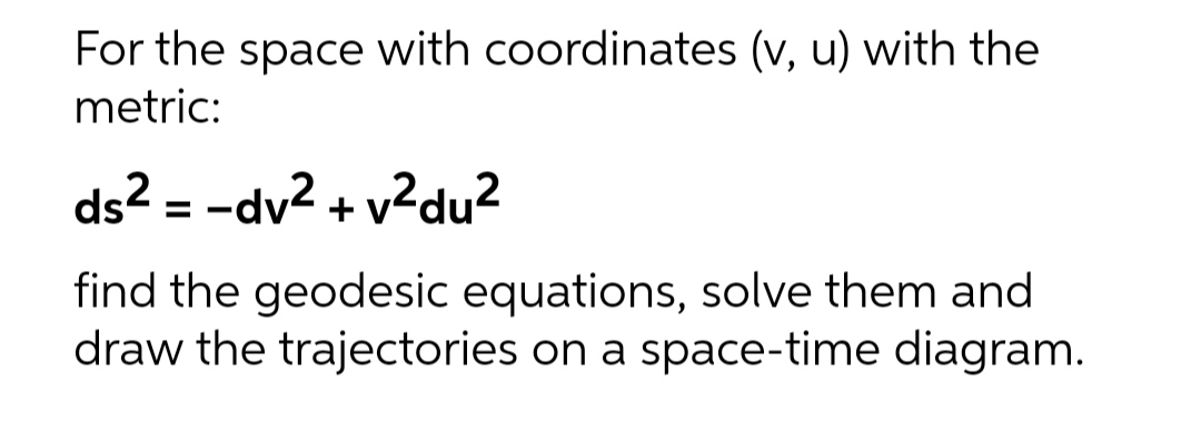  For the space with coordinates (v, u) with the metric: ds2