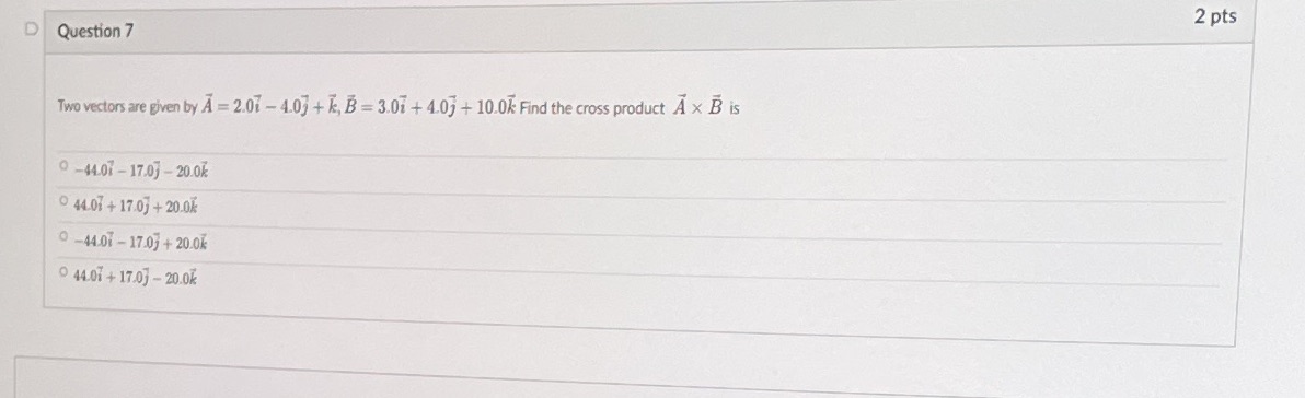 2 pts D Question 7 Two vectors are given by A