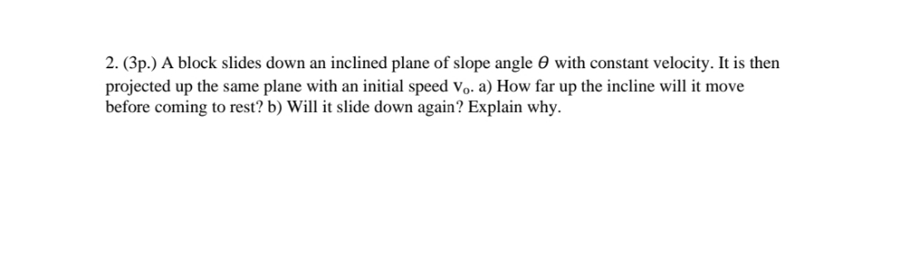 please solve 2. (3p.) A block slides down an inclined plane of