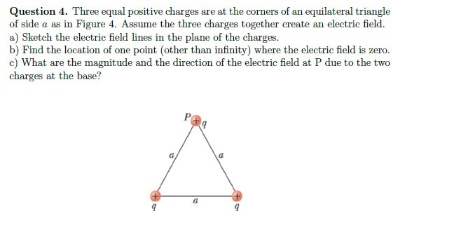 Question 4. Three equal positive charges are at the corners of