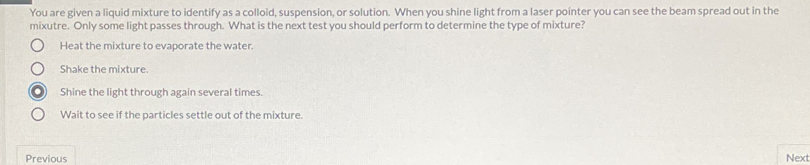 Check You are given a liquid mixture to identify as a colloid,