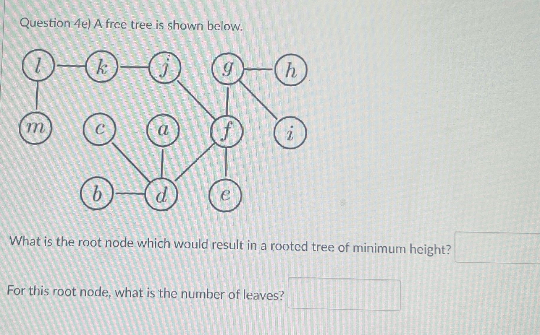  Question 4e) A free tree is shown below. k h m