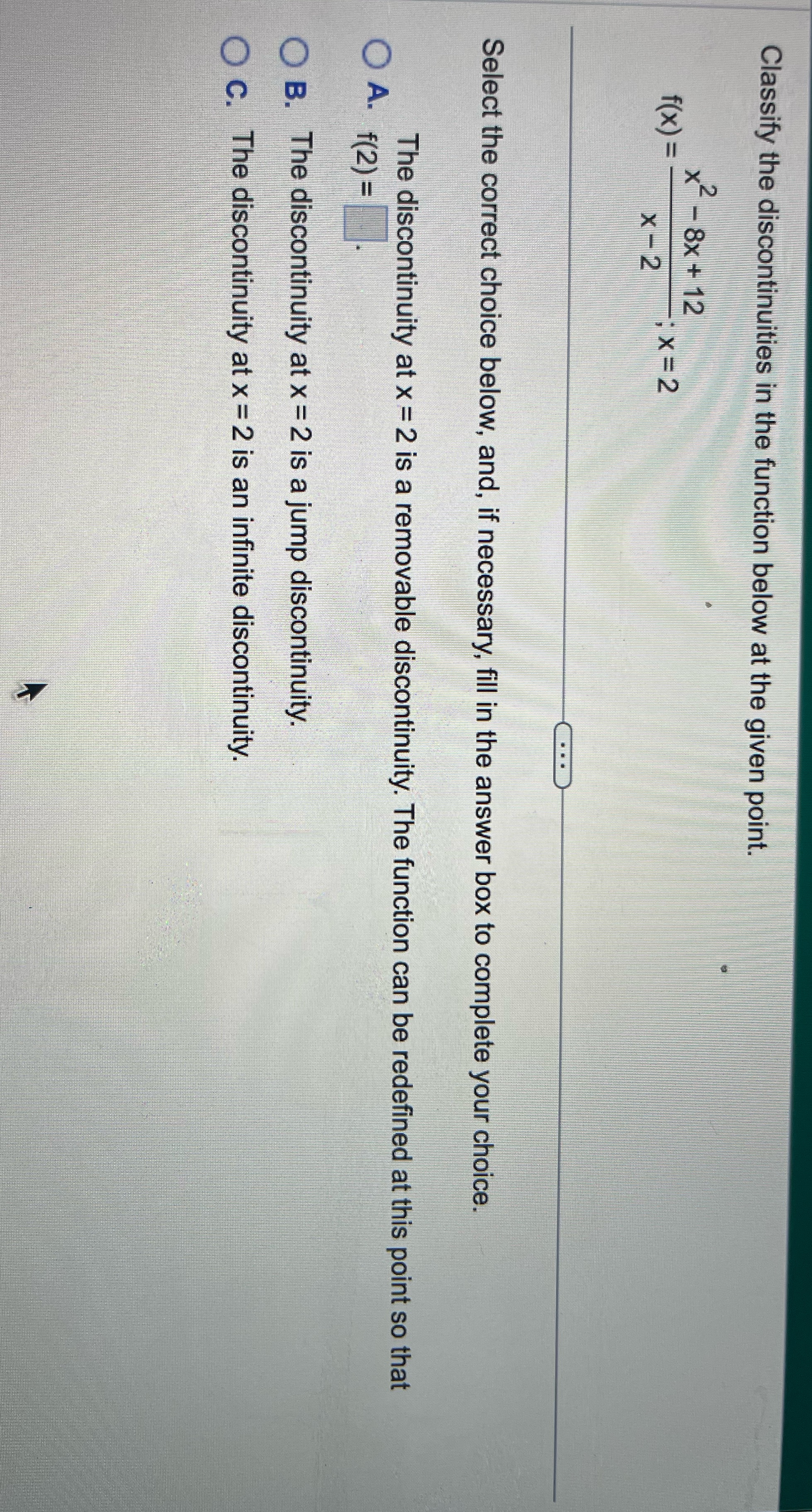  Classify the discontinuities in the function below at the given point.