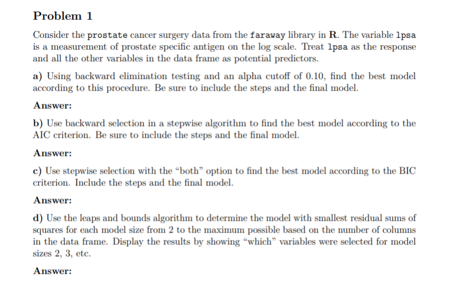 The data can be retrieved by:install.packages("faraway")library(faraway)data(prostate)in r studio. Problem 1 Consider the