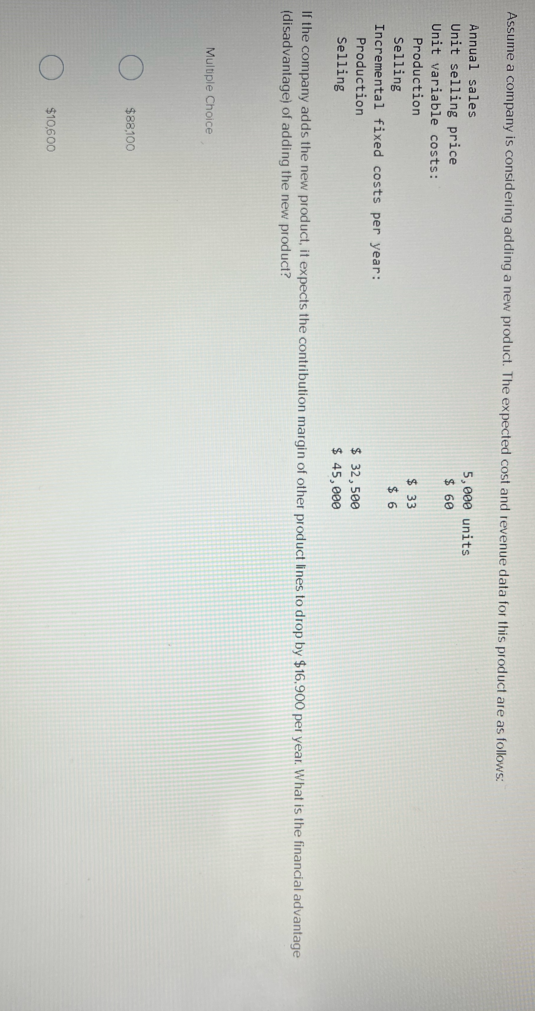 D is $44,400 Assume a company is considering adding a new product.