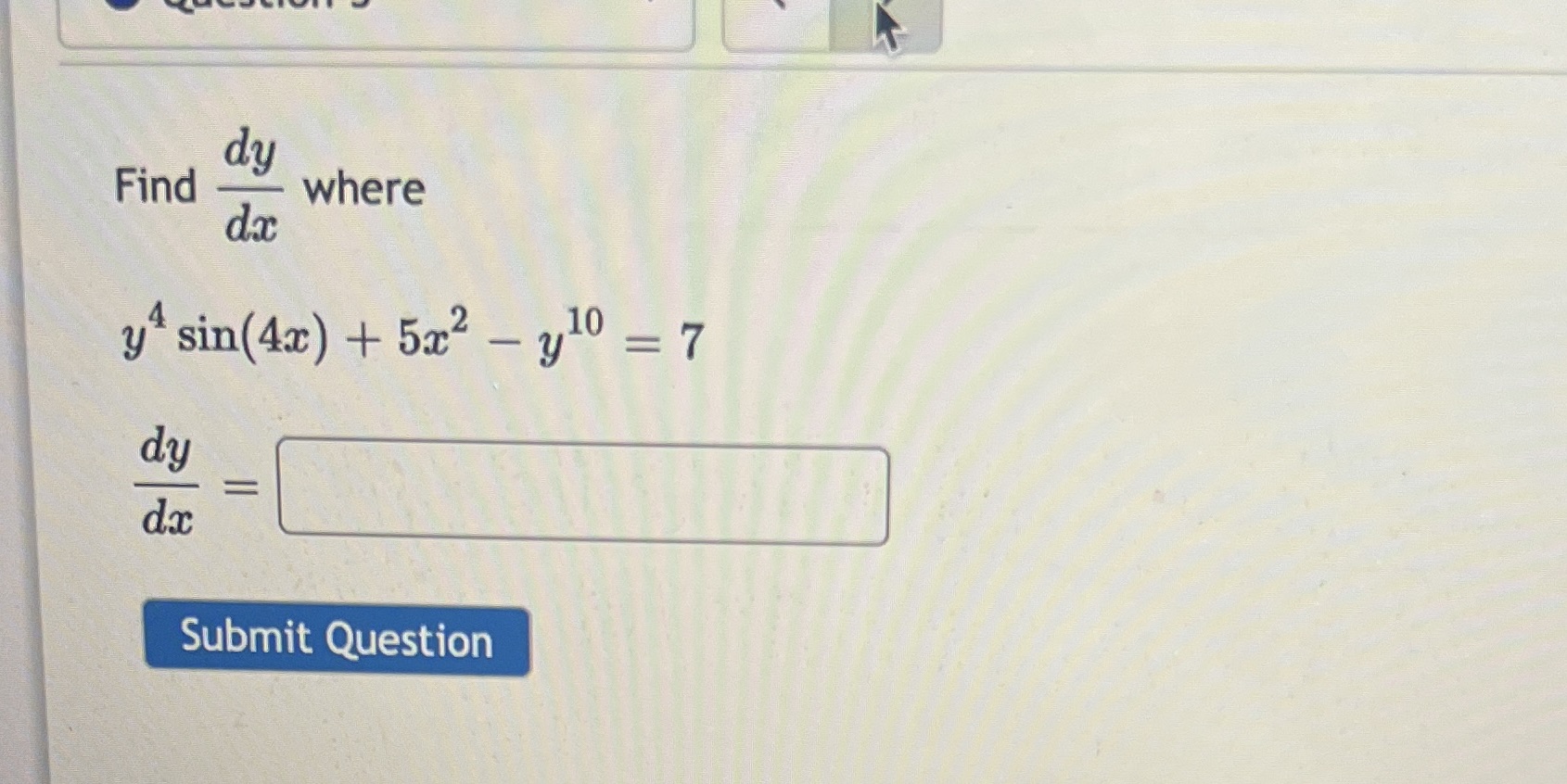 dy Find where sin(4c) + 5c2 dy Submit Question 10