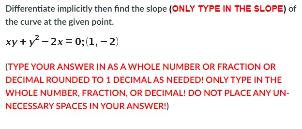 Differentiate implicitly then find the slope (ONLY TYPE IN THE SLOPE)
