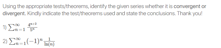 Using the appropriate tests/theorems, identify the given series whether it is