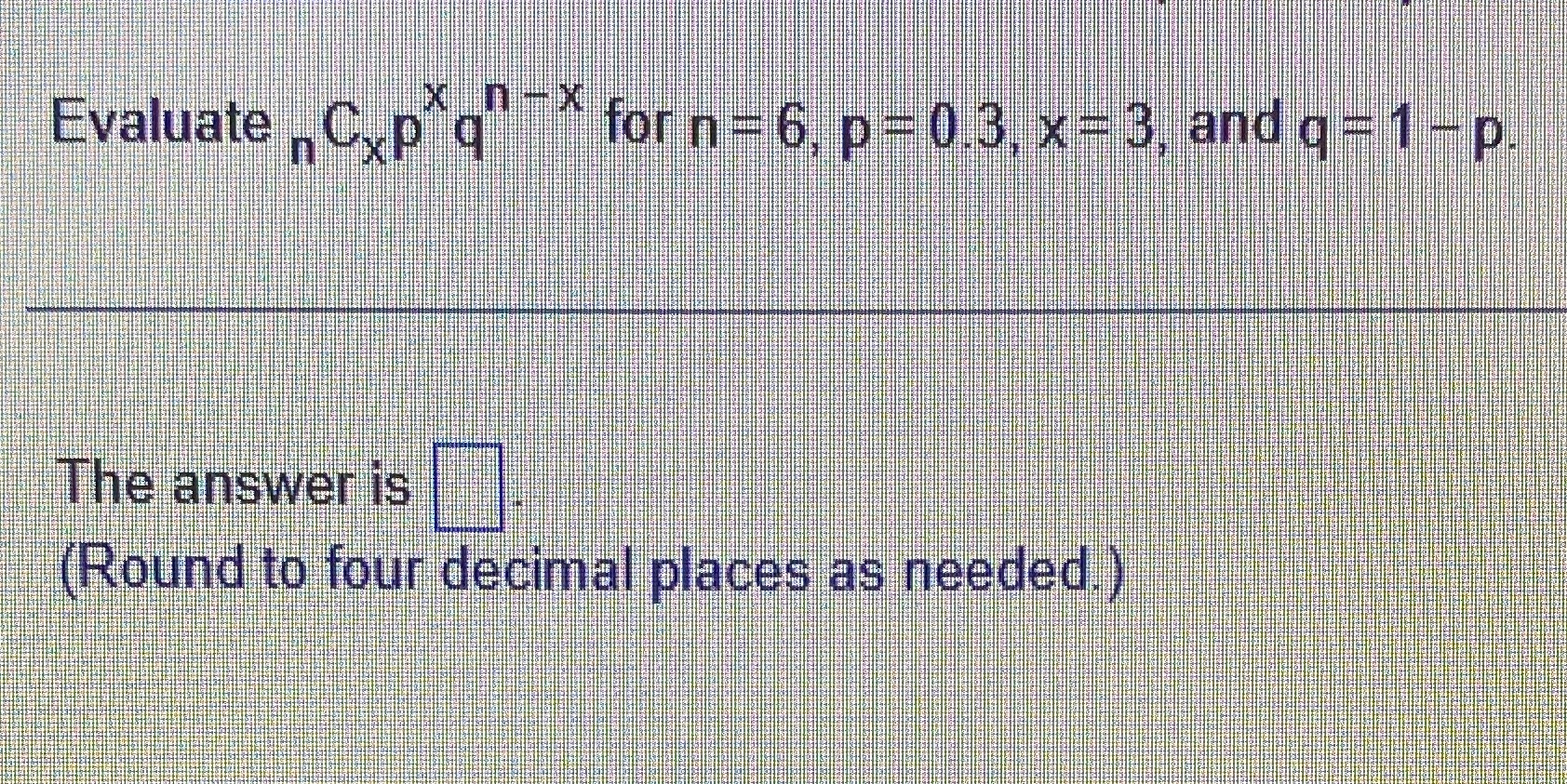  Evaluate . C.p q * for n = 6, p =