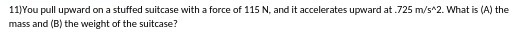 115 N, and it accelerates upward at .725 m/s*2. What is (A)