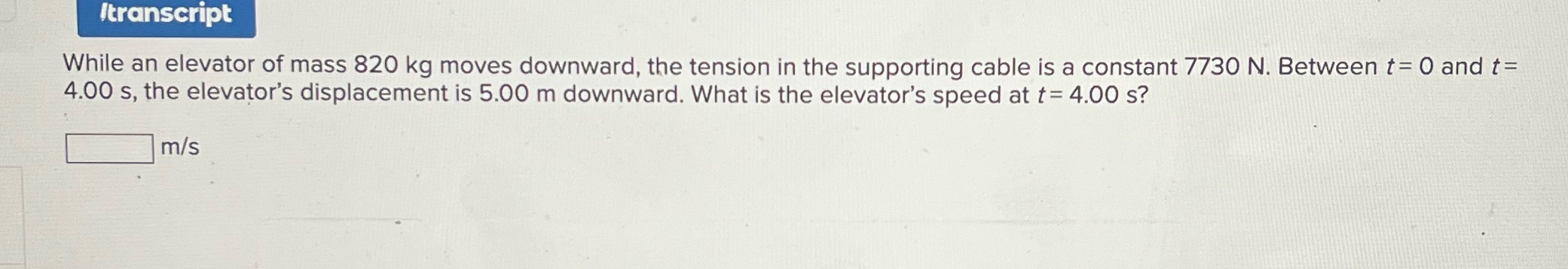 /transcript While an elevator of mass 820 kg moves downward, the