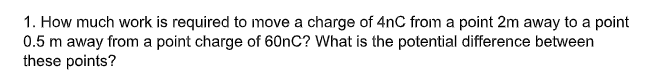 1. How much work is required to move a charge of