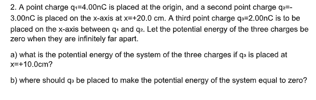 second point charge qz=- 3.00nC is placed on the x-axis at x=+20.O
