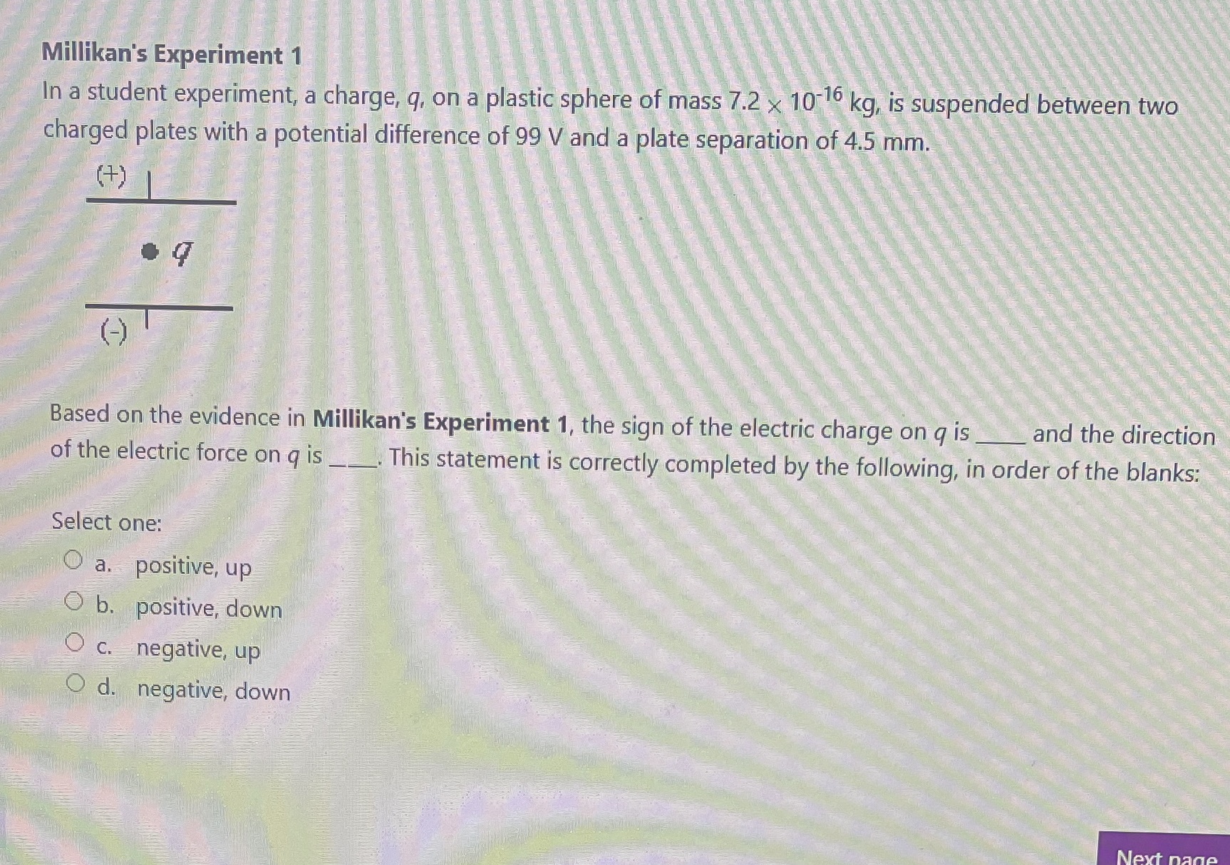 Fast answer please Millikan's Experiment 1 In a student experiment, a charge,