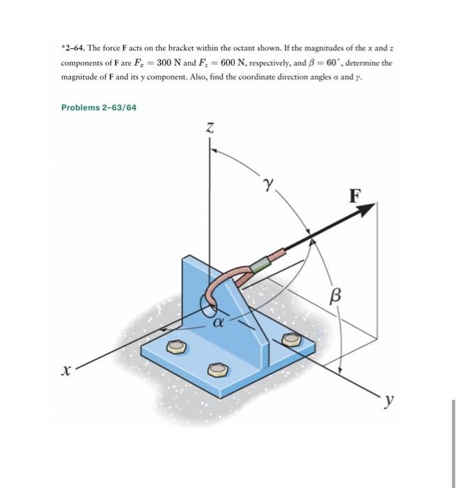 *2-64. The force Facts on the bracket within the octant shown.