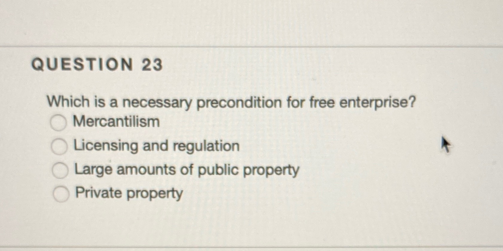 QUESTION 23 Which is a necessary precondition for free enterprise? Mercantilism