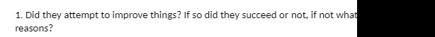 1. Did they attempt to improve things? If so did they succeed