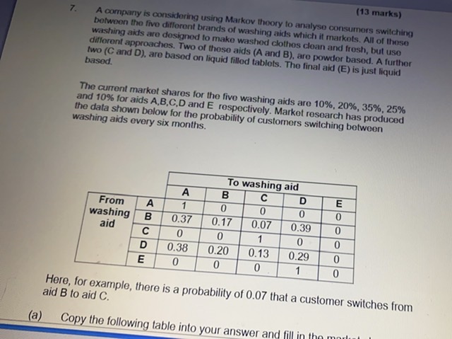 (13 marks) 7. A company is considering using Markov theory to