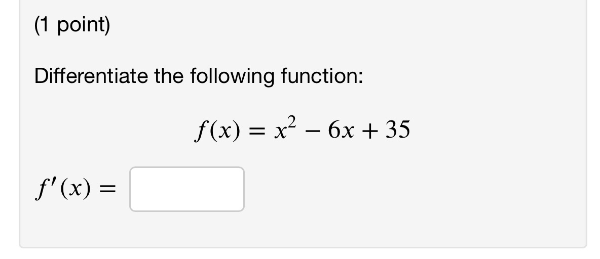 (1 point) Differentiate the following function: f (x) = x2 6x +