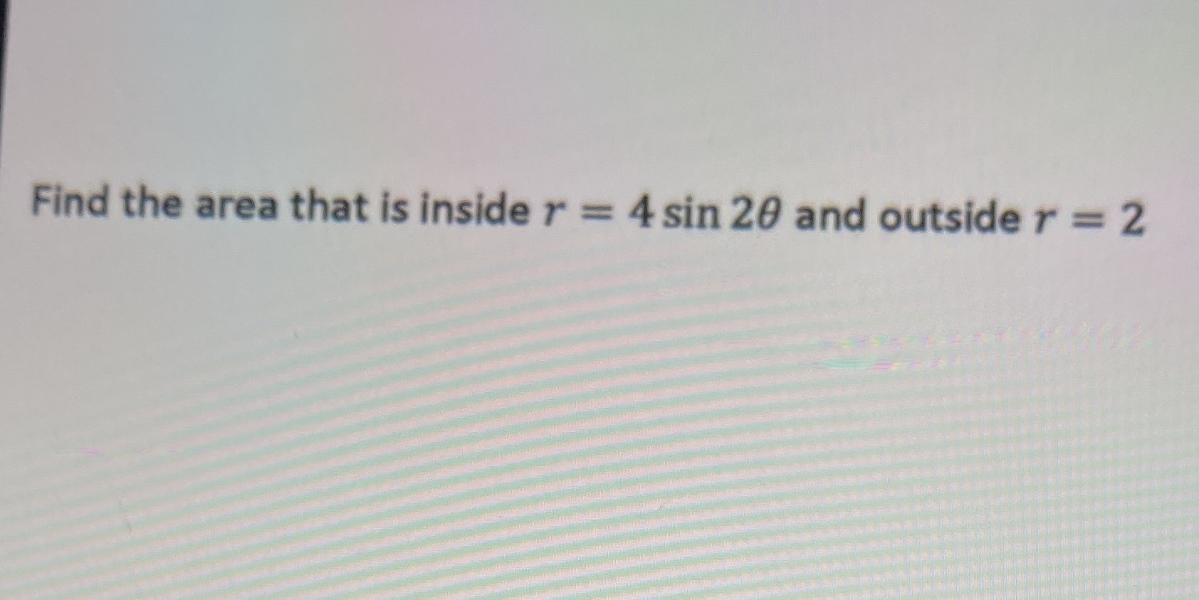 Find the area that is inside r = 4 sin 20 and
