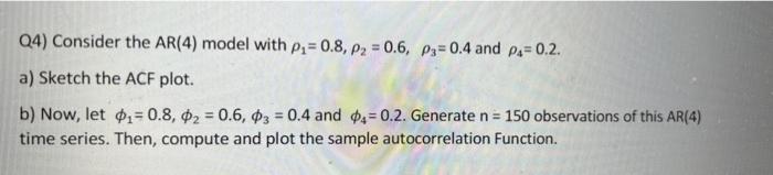 Q4) Consider the AR(4) model with p, = 0.8, p2 =