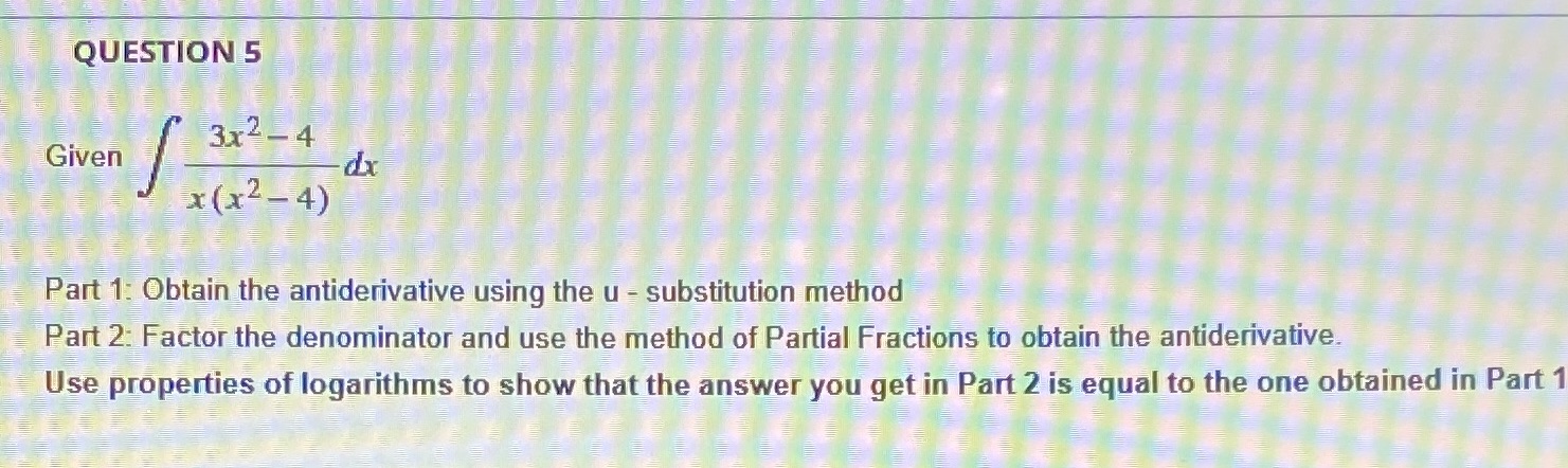 QUESTION 5 3x 2 - 4 Given dx x (x2 -4)