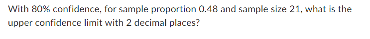 Some help With 80% confidence, for sample proportion 0.48 and sample size
