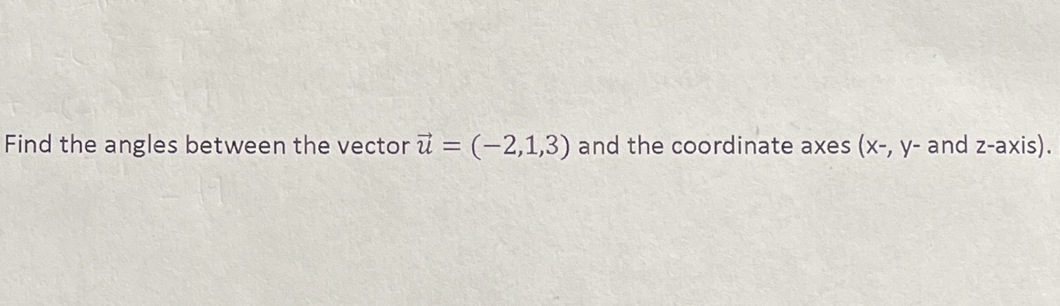 Find the angles between the vector = (2,1,3) and the coordinate axes
