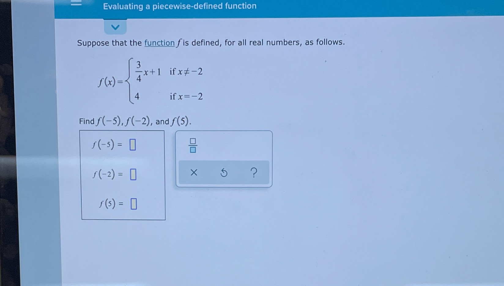  Evaluating a piecewise-defined function V Suppose that the function f is