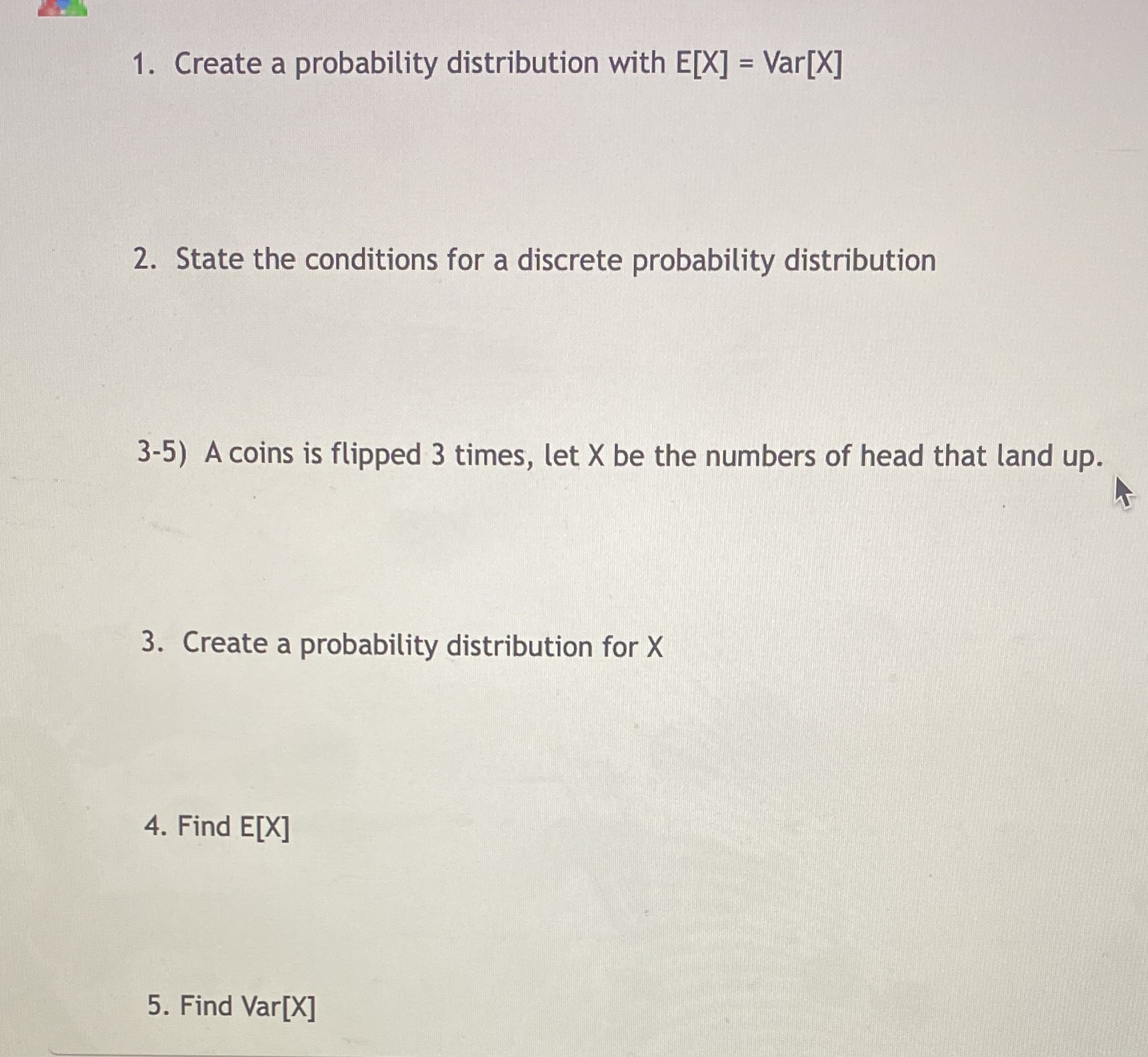Need help please 1. Create a probability distribution with E[X] = Var[X]