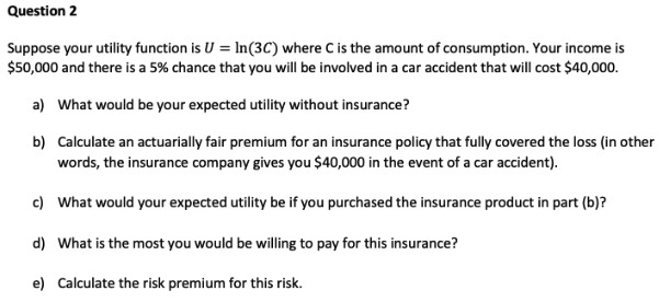  Question 2 Suppose your utility function is U = In (3C)