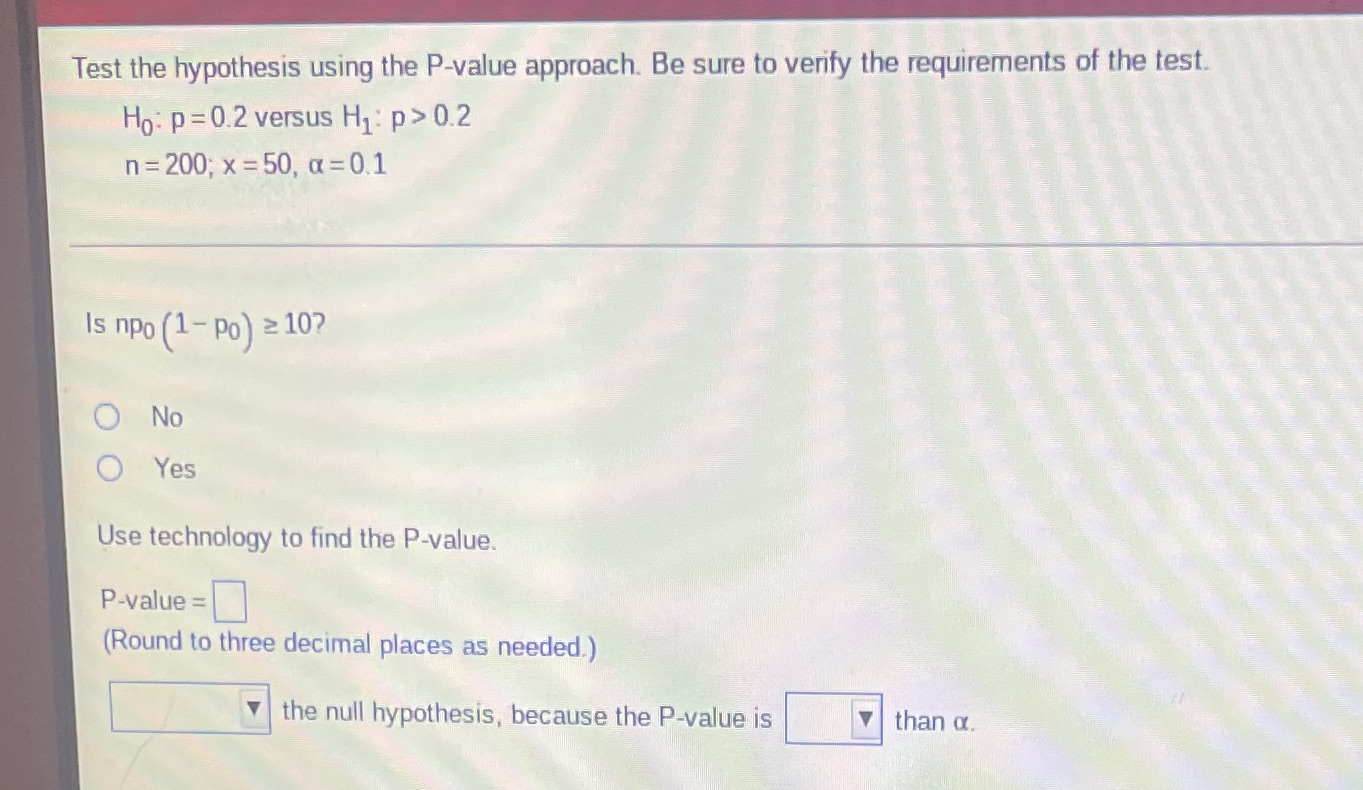 Test the hypothesis using the P-value approach. Be sure to verify
